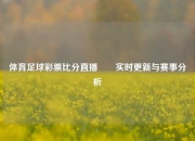 体育足球彩票比分直播✌️实时更新与赛事分析