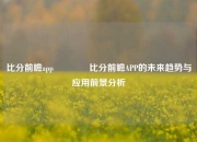 比分前瞻app👍比分前瞻APP的未来趋势与应用前景分析