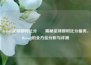 betoo7足球即时比分✌️揭秘足球即时比分服务，Betoo7的全方位分析与评测