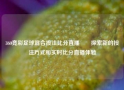 360竞彩足球混合投注比分直播✌️探索新的投注方式和实时比分直播体验