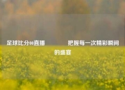 足球比分00直播👍把握每一次精彩瞬间的盛宴