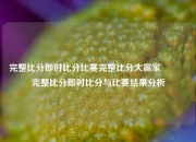 完整比分即时比分比赛完整比分大赢家👈完整比分即时比分与比赛结果分析