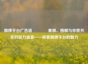 棋牌平台广告语🥈象棋、围棋与你我共享的智力盛宴——探索棋牌平台的魅力