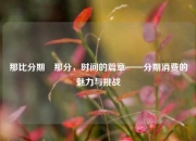 那比分期⚽那分，时间的篇章——分期消费的魅力与挑战