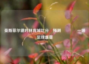 曼斯菲尔德对林肯城比分⚽预测👍一场足球盛宴