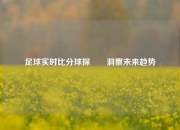 足球实时比分球探✌️洞察未来趋势
