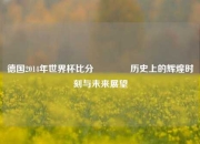 德国2014年世界杯比分👈历史上的辉煌时刻与未来展望