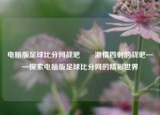 电脑版足球比分网战吧✌️激情四射的战吧——探索电脑版足球比分网的精彩世界