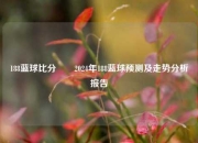 188蓝球比分✌️2024年188蓝球预测及走势分析报告