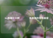365直播比分网👈体育迷的在线盛宴