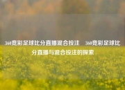 360竞彩足球比分直播混合投注⚾360竞彩足球比分直播与混合投注的探索