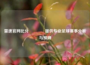 雷速官网比分🥇提供专业足球赛事分析与预测
