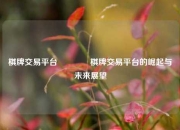 棋牌交易平台🌈棋牌交易平台的崛起与未来展望