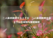 二人麻将棋牌平台上下分⚽二人麻将棋牌平台上下分的规则与策略解析