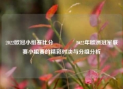 2022欧冠小组赛比分🥇2022年欧洲冠军联赛小组赛的精彩对决与分组分析
