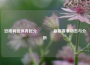安塔利亚体育比分🏀最新赛事动态与分析