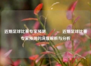 近期足球比赛专家预测🏆近期足球比赛专家预测的深度解析与分析