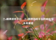三a棋牌游戏平台⚾三A棋牌游戏平台的崛起与未来展望
