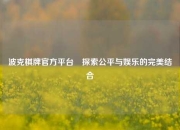 波克棋牌官方平台⚽探索公平与娱乐的完美结合