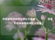 百家欧赔球探网足球比分直播🎖️百家欧赔球探网足球比分直播