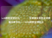ko90即时足球比分🏆全球顶尖实时足球数据分析平台——KO90即时足球比分