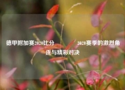 德甲附加赛2020比分🥎2020赛季的激烈角逐与精彩对决