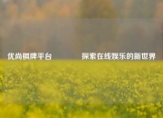 优尚棋牌平台👉探索在线娱乐的新世界