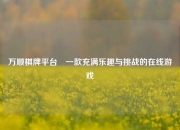 万顺棋牌平台⚽一款充满乐趣与挑战的在线游戏