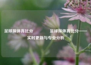 足球探体育比分🌈足球探体育比分——实时更新与专业分析