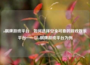 a棋牌游戏平台⚾如何选择安全可靠的游戏娱乐平台——以a棋牌游戏平台为例