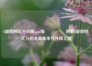 8波即时比分旧版ipad版🎖️探索8波即时比分的全新版本与升级之路