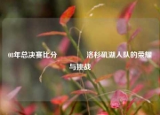 08年总决赛比分🏆洛杉矶湖人队的荣耀与挑战