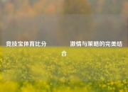 竞技宝体育比分🏆激情与策略的完美结合