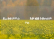 怎么做棋牌平台🏆如何创建自己的棋牌平台