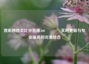 竞彩网首页比分直播360🥎实时更新与专业服务的完美结合