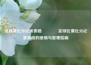 足球赛比分记录表格👈足球比赛比分记录表格的使用与管理指南