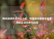 两级减速机传动比分配⚾构建高效能源管理系统的关键技术与应用