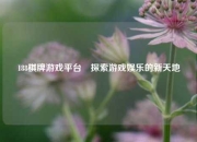 188棋牌游戏平台⚽探索游戏娱乐的新天地