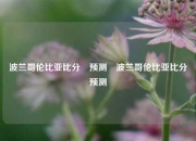 波兰哥伦比亚比分⚽预测⚽波兰哥伦比亚比分⚽预测