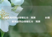 长崎航海对冈山绿雉比分⚽预测👈长崎航海对冈山绿雉比分⚽预测