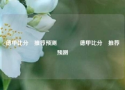 德甲比分⚽推荐预测🥉德甲比分⚽推荐预测