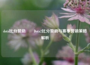 dota比分赞助✌️Dota2比分赞助与赛事营销策略解析