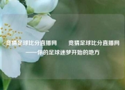 竞猜足球比分直播网✌️竞猜足球比分直播网——你的足球迷梦开始的地方