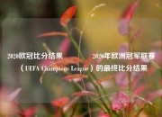 2020欧冠比分结果🏅2020年欧洲冠军联赛（UEFA Champions League）的最终比分结果