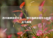 四平棋牌游戏平台✌️四平棋牌游戏平台的兴起与前景