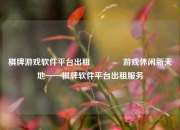 棋牌游戏软件平台出租🏆游戏休闲新天地——棋牌软件平台出租服务