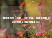 雷速体育比分官网⚾实时更新！雷速体育比分官网提供最准确的赛事资讯