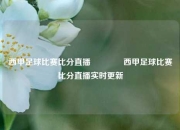 西甲足球比赛比分直播👉西甲足球比赛比分直播实时更新