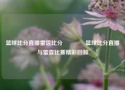 篮球比分直播雷霆比分👍篮球比分直播与雷霆比赛精彩回顾