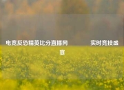 电竞反恐精英比分直播网👍实时竞技盛宴